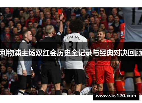利物浦主场双红会历史全记录与经典对决回顾