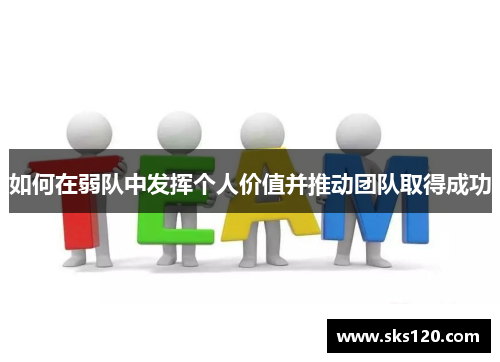如何在弱队中发挥个人价值并推动团队取得成功