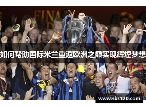 如何帮助国际米兰重返欧洲之巅实现辉煌梦想