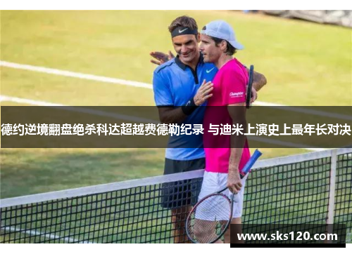 德约逆境翻盘绝杀科达超越费德勒纪录 与迪米上演史上最年长对决