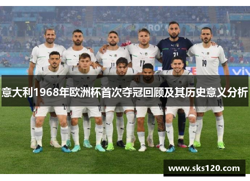 意大利1968年欧洲杯首次夺冠回顾及其历史意义分析