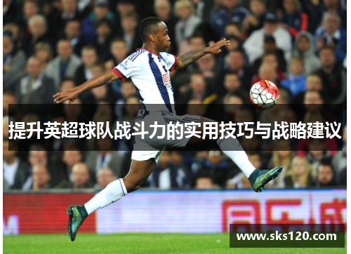 提升英超球队战斗力的实用技巧与战略建议